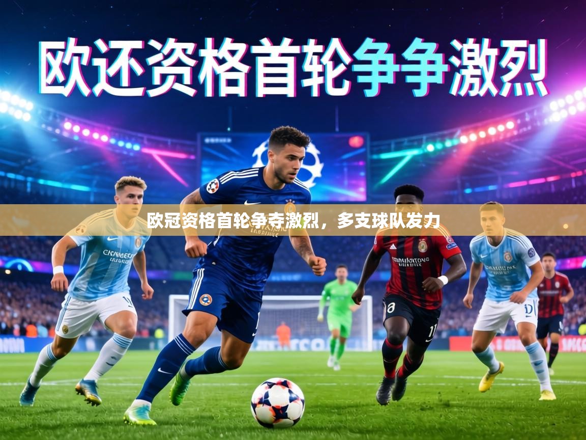 欧冠资格首轮争夺激烈，多支球队发力  第1张